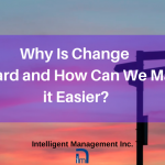 Why Is Managing Change So Hard and How Can We Make it Easier?
