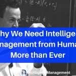 Why We Need Intelligent Management from Humans More than Ever