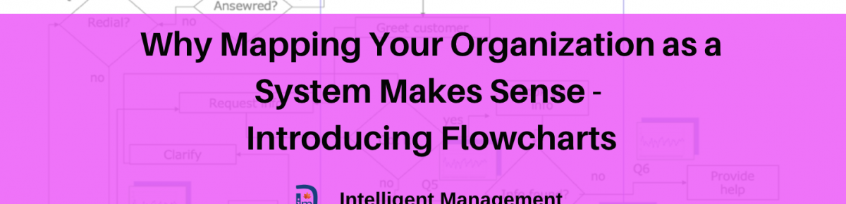 Why Mapping Your Organization as a System Makes Sense – Introducing Flowcharts