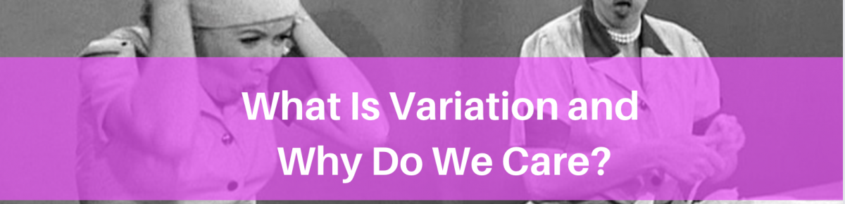 What is Variation and Why Do We Care?