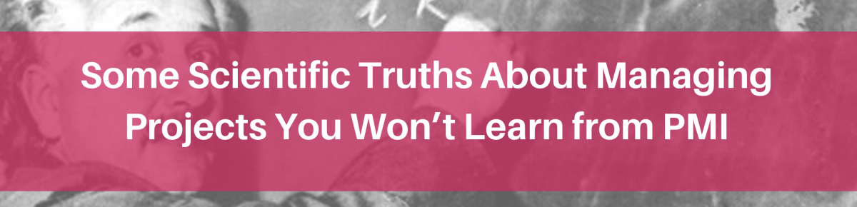 Some Scientific Truths About Managing Projects You Won’t Learn from PMI