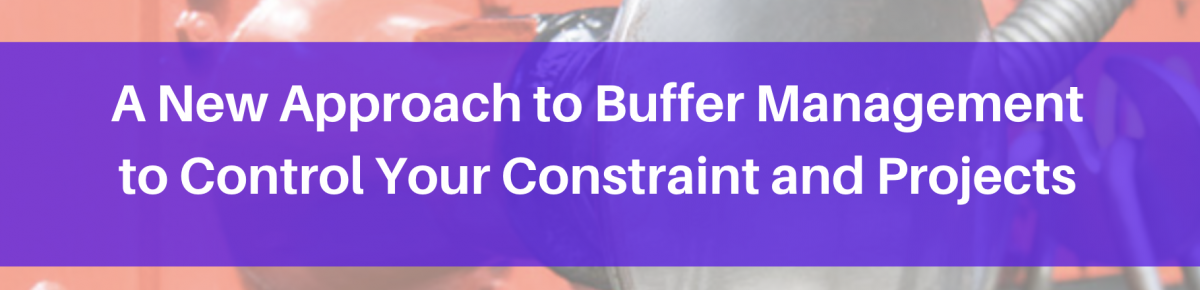 A New Approach for Buffer Management to Control Your Constraint and Projects